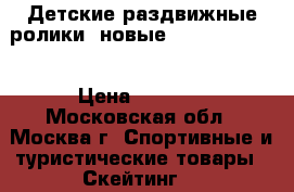 Детские раздвижные ролики (новые) 32-34; 33-36 › Цена ­ 1 500 - Московская обл., Москва г. Спортивные и туристические товары » Скейтинг   